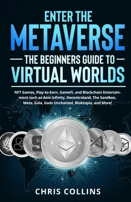 Enter the Metaverse - The Beginners Guide to Virtual Worlds: NFT Games, Play-to-Earn, GameFi, und Blockchain Entertainment wie Axie Infinity, Dece - Enter the Metaverse - The Beginners Guide to Virtual Worlds: NFT Games, Play-to-Earn, GameFi, and Blockchain Entertainment such as Axie Infinity, Dece