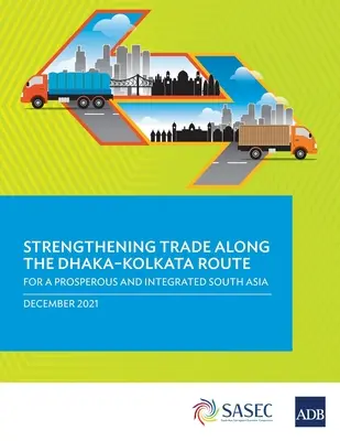 Stärkung des Handels entlang der Route Dhaka-Kolkata: Für ein wohlhabendes und integriertes Südasien - Strengthening Trade Along the Dhaka-Kolkata Route: For a Prosperous and Integrated South Asia