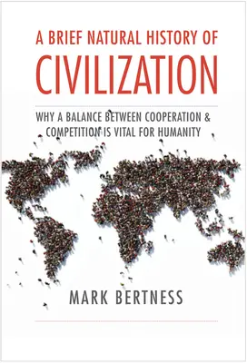 Eine kurze Naturgeschichte der Zivilisation: Warum ein Gleichgewicht zwischen Kooperation und Wettbewerb für die Menschheit lebenswichtig ist - A Brief Natural History of Civilization: Why a Balance Between Cooperation & Competition Is Vital to Humanity