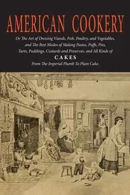 Amerikanische Kochkunst (Das erste amerikanische Kochbuch) - American Cookery (The First American Cookbook)