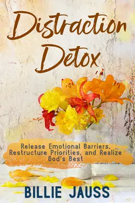 Entgiftung durch Ablenkung: Emotionale Barrieren loslassen, Prioritäten neu ordnen und Gottes Bestes verwirklichen. - Distraction Detox: Release Emotional Barriers, Restructure Priorities, and Realize God's Best.