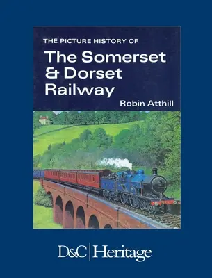 Die Bildergeschichte der Somerset & Dorset Railway - The Picture History of Somerset & Dorset Railway