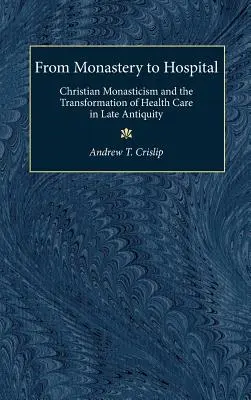 Vom Kloster zum Krankenhaus: Das christliche Mönchtum und der Wandel des Gesundheitswesens in der Spätantike - From Monastery to Hospital: Christian Monasticism and the Transformation of Health Care in Late Antiquity
