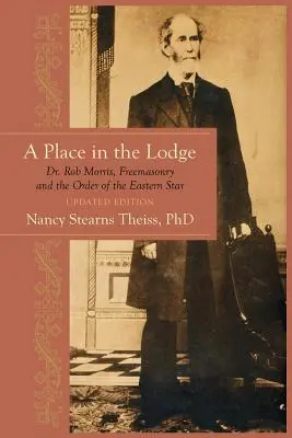 Ein Platz in der Loge: Dr. Rob Morris, die Freimaurerei und der Order of the Eastern Star - A Place in the Lodge: Dr. Rob Morris, Freemasonry and the Order of the Eastern Star