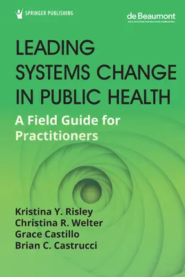 Führen von Systemveränderungen im öffentlichen Gesundheitswesen: Ein Praxisleitfaden für Praktiker - Leading Systems Change in Public Health: A Field Guide for Practitioners