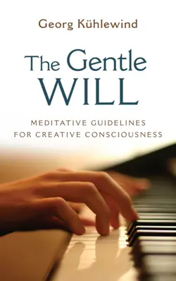 Der sanfte Wille: Richtlinien für schöpferisches Bewußtsein - The Gentle Will: Guidelines for Creative Consciousness