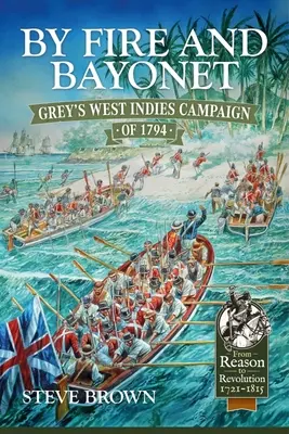 Mit Feuer und Bajonett: Greys Westindien-Feldzug von 1794 - By Fire and Bayonet: Grey's West Indies Campaign of 1794