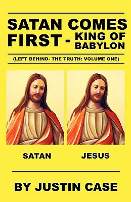 SATAN KOMMT ZUERST - König von Babylon (Left Behind- The Truth: Volume One) - SATAN COMES FIRST - King of Babylon (Left Behind- The Truth: Volume One)