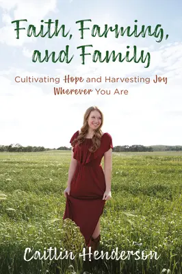 Glaube, Landwirtschaft und Familie: Hoffnung kultivieren und Freude ernten, wo immer Sie sind - Faith, Farming, and Family: Cultivating Hope and Harvesting Joy Wherever You Are