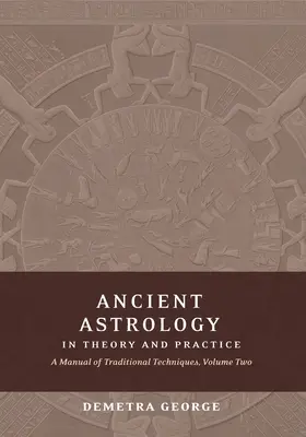 Antike Astrologie in Theorie und Praxis: Ein Handbuch traditioneller Techniken, Band II: Die Bedeutung der Planeten herausarbeiten - Ancient Astrology in Theory and Practice: A Manual of Traditional Techniques, Volume II: Delineating Planetary Meaning