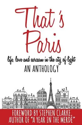 Das ist Paris: Eine Anthologie über Leben, Liebe und Sarkasmus in der Stadt des Lichts - That's Paris: An Anthology of Life, Love and Sarcasm in the City of Light