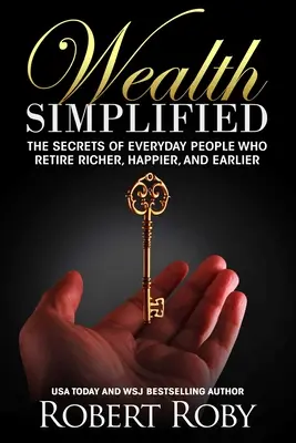 Reichtum vereinfacht: Die Geheimnisse alltäglicher Menschen, die reicher, glücklicher und früher in Rente gehen - Wealth Simplified: The Secrets of Everyday People Who Retire Richer, Happier, and Earlier