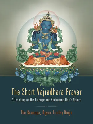 Das kurze Vajradhara-Gebet: Eine Lehre über die Abstammung und die Bewahrung der eigenen Natur - The Short Vajradhara Prayer: A Teaching on the Lineage and Sustaining One's Nature