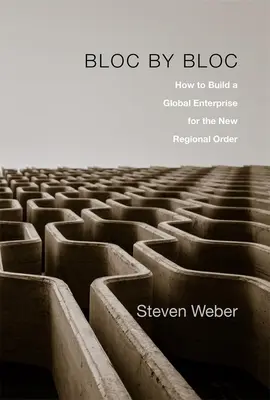 Block für Block: Wie man ein globales Unternehmen für die neue regionale Ordnung aufbaut - Bloc by Bloc: How to Build a Global Enterprise for the New Regional Order