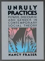 Widerspenstige Praktiken - Macht, Diskurs und Geschlecht in der zeitgenössischen Gesellschaftstheorie - Unruly Practices - Power, Discorse, and Gender in Contemporary Social Theory