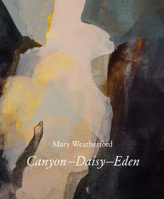 Mary Weatherford: Canyon-Daisy--Eden - Mary Weatherford: Canyon--Daisy--Eden