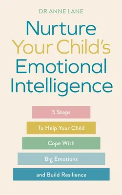 Fördern Sie die emotionale Intelligenz Ihres Kindes: 5 Schritte, die Ihrem Kind helfen, mit großen Emotionen umzugehen und Resilienz aufzubauen - Nurture Your Child's Emotional Intelligence: 5 Steps to Help Your Child Cope with Big Emotions and Build Resilience