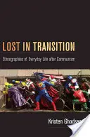 Lost in Transition: Ethnographien des Alltagslebens nach dem Kommunismus - Lost in Transition: Ethnographies of Everyday Life After Communism