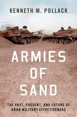 Armeen aus Sand: Vergangenheit, Gegenwart und Zukunft der arabischen militärischen Effektivität - Armies of Sand: The Past, Present, and Future of Arab Military Effectiveness