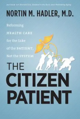 Der Bürgerpatient: Die Reform des Gesundheitswesens zum Wohle des Patienten, nicht zum Wohle des Systems - The Citizen Patient: Reforming Health Care for the Sake of the Patient, Not the System