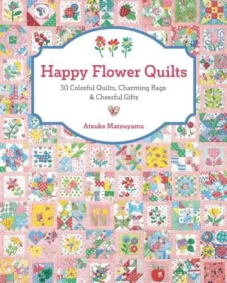 Fröhliche Blumen-Quilts: 30 farbenfrohe Quilts, zauberhafte Taschen und fröhliche Geschenke - Happy Flower Quilts: 30 Colorful Quilts, Charming Bags and Cheerful Gifts