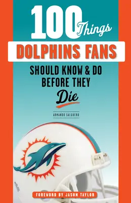 100 Dinge, die Dolphins-Fans wissen und tun sollten, bevor sie sterben - 100 Things Dolphins Fans Should Know & Do Before They Die