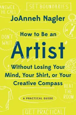 Wie man Künstler wird, ohne seinen Verstand, sein Hemd oder seinen kreativen Kompass zu verlieren: Ein praktischer Leitfaden - How to Be an Artist Without Losing Your Mind, Your Shirt, or Your Creative Compass: A Practical Guide