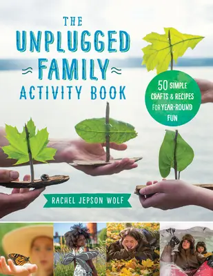 Das Unplugged Family Activity Book: 60+ einfache Bastelarbeiten und Rezepte für das ganze Jahr - The Unplugged Family Activity Book: 60+ Simple Crafts and Recipes for Year-Round Fun