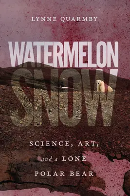 Wassermelonen-Schnee: Wissenschaft, Kunst und ein einsamer Eisbär - Watermelon Snow: Science, Art, and a Lone Polar Bear