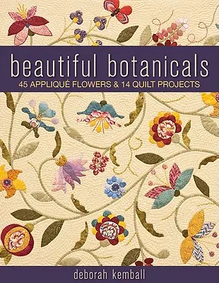 Wunderschöne Botanicals: 45 Applique-Blumen & 14 Quilt-Projekte - Beautiful Botanicals: 45 Applique Flowers & 14 Quilt Projects