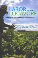 Arbeit und der Locavore: Die Entstehung einer umfassenden Lebensmittelethik - Labor and the Locavore: The Making of a Comprehensive Food Ethic