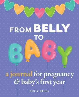 Vom Bauch zum Baby: Ein Tagebuch für die Schwangerschaft und das erste Jahr des Babys - From Belly to Baby: A Journal for Pregnancy and Baby's First Year