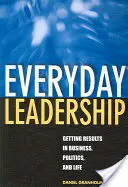 Alltägliche Führung: Ergebnisse erzielen in Wirtschaft, Politik und Leben - Everyday Leadership: Getting Results in Business, Politics, and Life