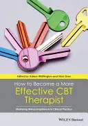 Wie man ein effektiverer CBT-Therapeut wird: Die Beherrschung der Metakompetenz in der klinischen Praxis - How to Become a More Effective CBT Therapist: Mastering Metacompetence in Clinical Practice