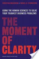 Der Moment der Klarheit: Mit den Humanwissenschaften zur Lösung Ihrer schwierigsten Geschäftsprobleme - The Moment of Clarity: Using the Human Sciences to Solve Your Toughest Business Problems