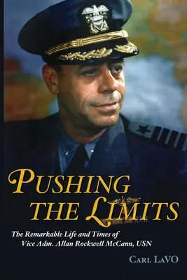 Die Grenzen überschreiten: Das bemerkenswerte Leben und die Zeiten von Vizeadmiral Allan Rockwell McCann, USN - Pushing the Limits: The Remarkable Life and Times of Vice Adm. Allan Rockwell McCann, USN