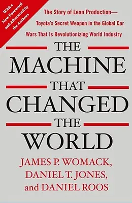 Die Maschine, die die Welt veränderte: Die Geschichte der schlanken Produktion - Toyotas Geheimwaffe in den globalen Autokriegen, die jetzt die Weltwirtschaft revolutioniert - The Machine That Changed the World: The Story of Lean Production-- Toyota's Secret Weapon in the Global Car Wars That Is Now Revolutionizing World Ind