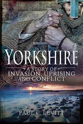 Yorkshire: Eine Geschichte von Invasion, Aufstand und Konflikt - Yorkshire: A Story of Invasion, Uprising and Conflict