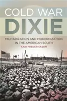 Kalter Krieg in Dixie: Militarisierung und Modernisierung im amerikanischen Süden - Cold War Dixie: Militarization and Modernization in the American South