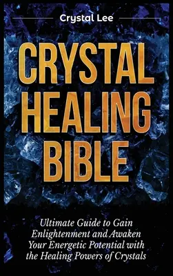 Die Bibel der Kristallheilung: Der ultimative Leitfaden zur Erleuchtung und Erweckung Ihres energetischen Potenzials mit den Heilkräften der Kristalle - Crystal Healing Bible: Ultimate Guide to Gain Enlightenment and Awaken Your Energetic Potential with the Healing Powers of Crystals