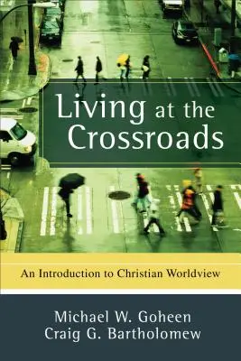 Leben am Scheideweg: Eine Einführung in die christliche Weltanschauung - Living at the Crossroads: An Introduction to Christian Worldview