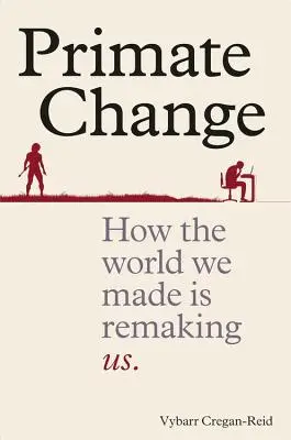 Primate Change - Wie die Welt, die wir geschaffen haben, uns neu gestaltet - Primate Change - How the world we made is remaking us