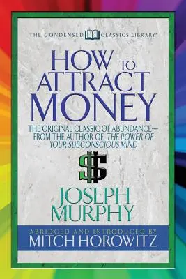 Wie man Geld anzieht (Condensed Classics): Der ursprüngliche Klassiker des Überflusses - vom Autor von Die Macht des Unterbewusstseins - How to Attract Money (Condensed Classics): The Original Classic of Abundance-From the Author of the Power of Your Subconscious Mind