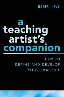 Begleiter für Lehrende Künstler: Wie Sie Ihre Praxis definieren und entwickeln - A Teaching Artist's Companion: How to Define and Develop Your Practice