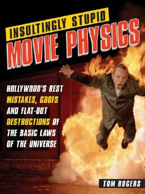 Beleidigend dumme Filmphysik: Hollywoods beste Irrtümer, Patzer und völlige Zerstörungen der Grundgesetze des Universums - Insultingly Stupid Movie Physics: Hollywood's Best Mistakes, Goofs and Flat-Out Destructions of the Basic Laws of the Universe