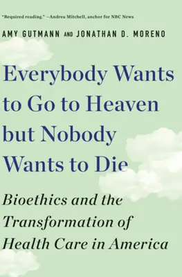 Jeder will in den Himmel kommen, aber niemand will sterben: Bioethik und der Wandel des Gesundheitswesens in Amerika - Everybody Wants to Go to Heaven But Nobody Wants to Die: Bioethics and the Transformation of Health Care in America