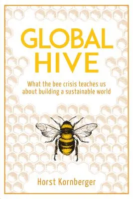 Globaler Bienenstock: Was uns die Bienenkrise über den Aufbau einer nachhaltigen Welt lehrt - Global Hive: What the Bee Crisis Teaches Us about Building a Sustainable World