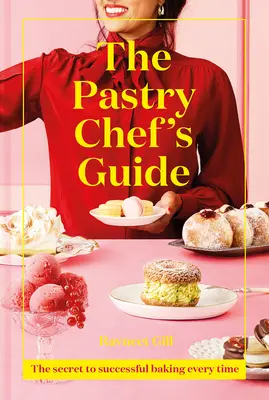 Der Leitfaden für Konditoren: Das Geheimnis des erfolgreichen Backens - jedes Mal - The Pastry Chef's Guide: The Secret to Successful Baking Every Time