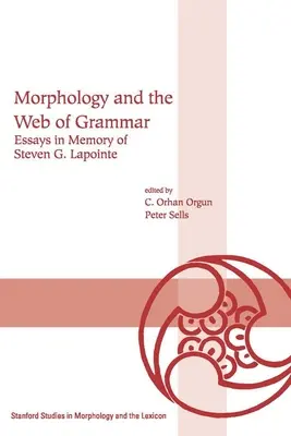 Morphologie und das Netz der Grammatik: Aufsätze in Erinnerung an Steven G. Lapointe - Morphology and the Web of Grammar: Essays in Memory of Steven G. Lapointe