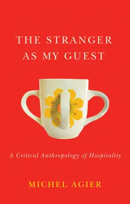 Der Fremde als mein Gast: Eine kritische Anthropologie der Gastfreundschaft - The Stranger as My Guest: A Critical Anthropology of Hospitality